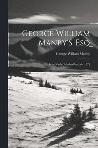 bokomslag George William Manby'S, Esq