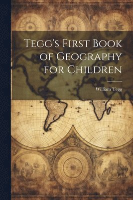 bokomslag Tegg's First Book of Geography for Children