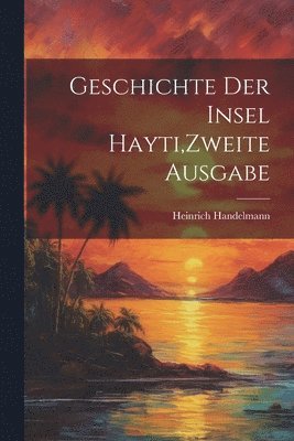 bokomslag Geschichte der Insel Hayti, Zweite Ausgabe