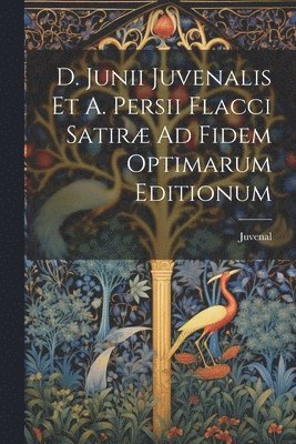 bokomslag D. Junii Juvenalis Et A. Persii Flacci Satir Ad Fidem Optimarum Editionum