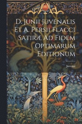 Juvenal - D. Junii Juvenalis Et A. Persii Flacci Satiræ Ad Fidem Optimarum Editionum, Häftad