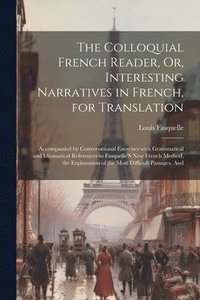 bokomslag The Colloquial French Reader, Or, Interesting Narratives in French, for Translation