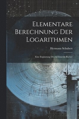 Hermann Schubert - Elementare Berechnung Der Logarithmen, Häftad