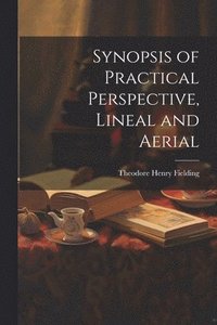 bokomslag Synopsis of Practical Perspective, Lineal and Aerial