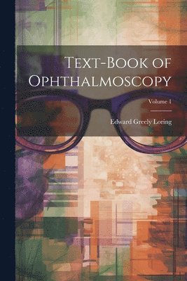 bokomslag Text-Book of Ophthalmoscopy; Volume 1