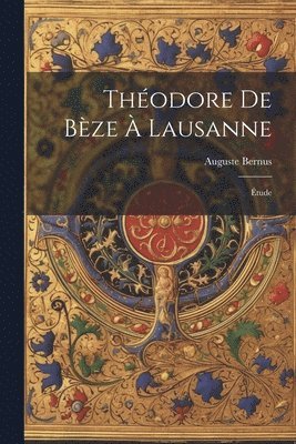Théodore De Bèze À Lausanne
