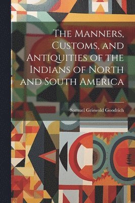 Manners, Customs, and Antiquities of the Indians of North and South America