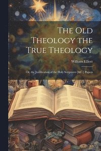 bokomslag The Old Theology the True Theology