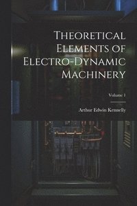 bokomslag Theoretical Elements of Electro-Dynamic Machinery; Volume 1