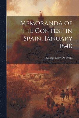 Memoranda of the Contest in Spain, January 1840 1