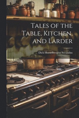 Tales of the Table, Kitchen, and Larder 1