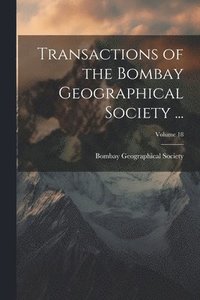 bokomslag Transactions of the Bombay Geographical Society ...; Volume 18