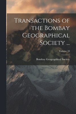 bokomslag Transactions of the Bombay Geographical Society ...; Volume 18