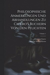 bokomslag Philosophische Anmerkungen Und Abhandlungen Zu Cicero'S Buchern Von Den Pflichten; Volume 1