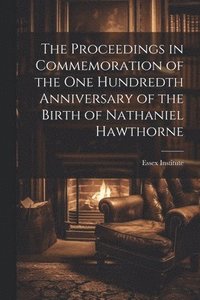 bokomslag Proceedings in Commemoration of the One Hundredth Anniversary of the Birth of Nathaniel Hawthorne