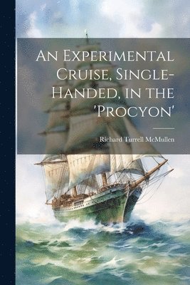 An Experimental Cruise, Single-Handed, in the 'Procyon' 1