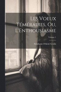 bokomslag Les Voeux Tmraires, Ou, L'Enthousiasme; Volume 1