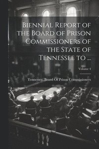 bokomslag Biennial Report of the Board of Prison Commissioners of the State of Tennessee to ...; Volume 4