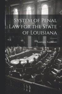bokomslag System of Penal Law for the State of Louisiana