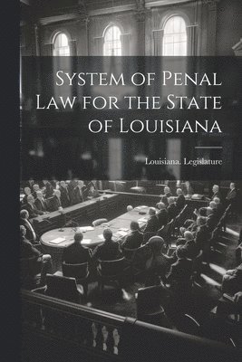 System of Penal Law for the State of Louisiana 1