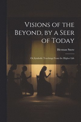 Visions of the Beyond, by a Seer of Today 1