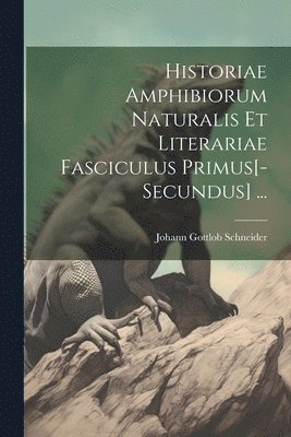 bokomslag Historiae Amphibiorum Naturalis Et Literariae Fasciculus Primus[-Secundus] ...