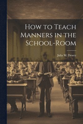 bokomslag How to Teach Manners in the School-Room