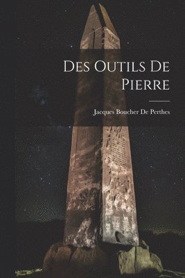 Jacques Boucher De Perthes - Des Outils De Pierre, Häftad