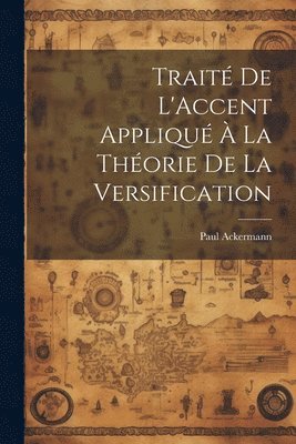 Paul Ackermann - Traité De L'Accent Appliqué À La Théorie De La Versification, Häftad