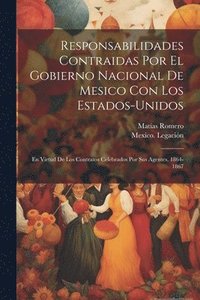 bokomslag Responsabilidades Contraidas Por El Gobierno Nacional De Mesico Con Los Estados-Unidos