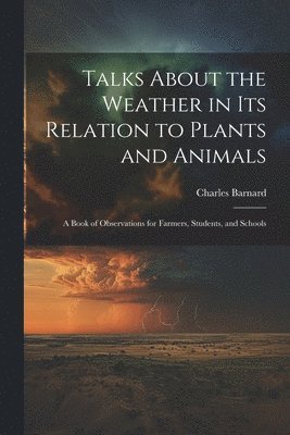 bokomslag Talks About the Weather in Its Relation to Plants and Animals