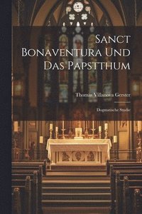 bokomslag Sanct Bonaventura Und Das Papstthum