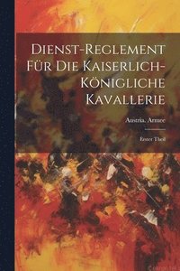 bokomslag Dienst-Reglement Fr Die Kaiserlich-Knigliche Kavallerie