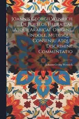 bokomslag Joannis Georgii Wenrich ... De Poeseos Hebraicae Atque Arabicae Origine, Indole, Mutusque Consensu Atque Discrimine Commentatio