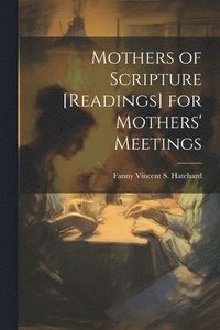 bokomslag Mothers of Scripture [Readings] for Mothers' Meetings