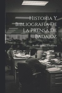 bokomslag Historia Y Bibliografa De La Prensa De Badajoz