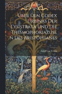 bokomslag ber Den Codex Urbinas Der Lysistrata Und Die Thesmophoriazusen Des Aristophanes