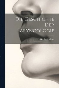 bokomslag Die Geschichte Der Laryngologie