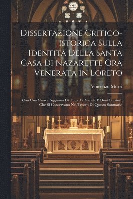 Dissertazione Critico-Istorica Sulla Identita Della Santa Casa Di Nazarette Ora Venerata in Loreto 1