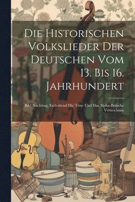 Die Historischen Volkslieder Der Deutschen Vom 13. Bis 16. Jahrhundert 1