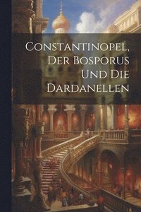 bokomslag Constantinopel, Der Bosporus und die Dardanellen