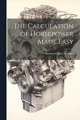 bokomslag The Calculation of Horsepower Made Easy