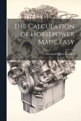 The Calculation of Horsepower Made Easy 1