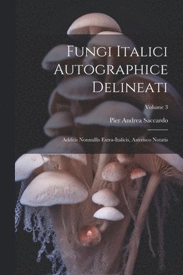 Pier Andrea Saccardo - Fungi Italici Autographice Delineati, Häftad
