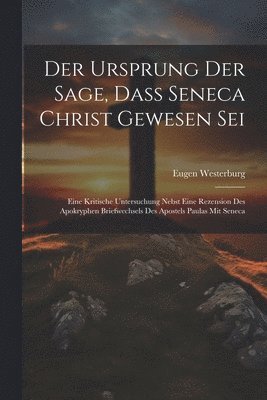 Der Ursprung Der Sage, Dass Seneca Christ Gewesen Sei 1