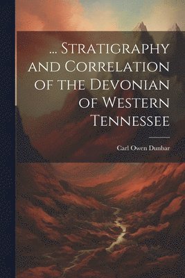 bokomslag ... Stratigraphy and Correlation of the Devonian of Western Tennessee