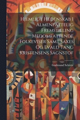 bokomslag Hjemligt Hedenskab I Almenfattelig Fremstilling Medomfattende Folkeviser Samt Saxes Og Evald Tang Kristensens Sagnstof