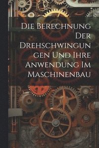 bokomslag Berechnung Der Drehschwingungen Und Ihre Anwendung Im Maschinenbau