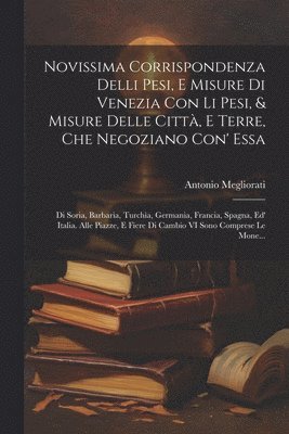 Novissima Corrispondenza Delli Pesi, E Misure Di Venezia Con Li Pesi, & Misure Delle Citt, E Terre, Che Negoziano Con' Essa 1