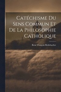 bokomslag Catchisme Du Sens Commun Et De La Philosophie Catholique